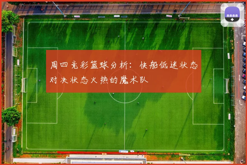 周四竞彩篮球分析：快船低迷状态对决状态火热的魔术队